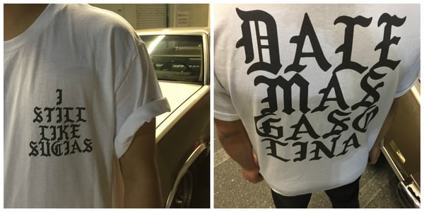 Image of I Still Like Sucias \ Dale Mas Gasolina Shirt