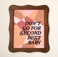 Image 1 of Don't go for Second Best Baby-11 x 14 print