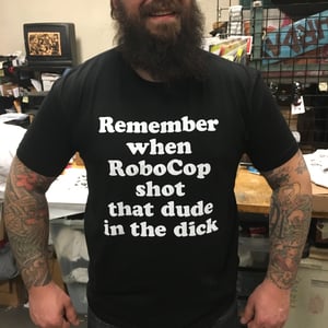 Image of Remember When RoboCop Shot that Dude in the Dick - T-Shirt