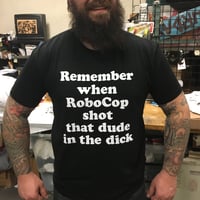 Image 1 of Remember When RoboCop Shot that Dude in the Dick - T-Shirt