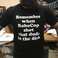 Image 2 of Remember When RoboCop Shot that Dude in the Dick - T-Shirt