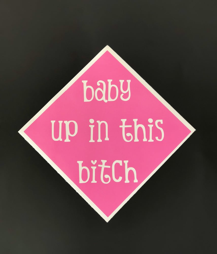 Image of "Baby up in this bitch" or "Kids up in this bitch" Car awareness sticker