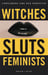Image of Signed Witches, Sluts, Feminists