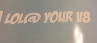 Image 2 of Lol @ your v8