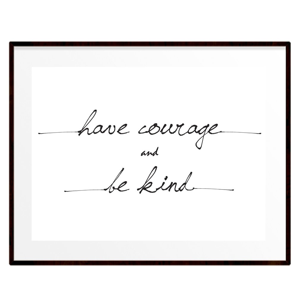 Image of Have courage and be kind print