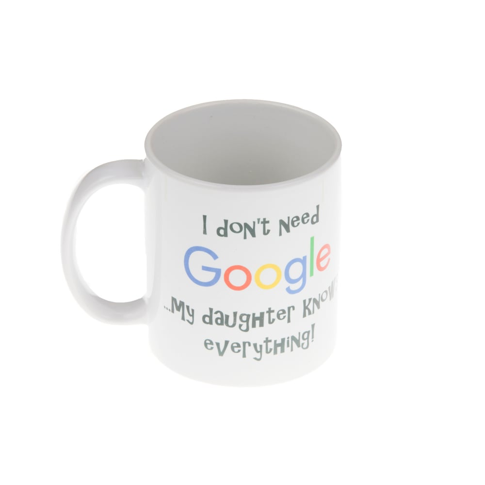 Image of Mug - 'I don’t need google…my daughter knows everything!'