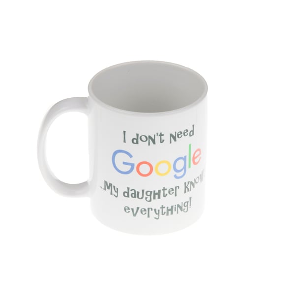 Image of Mug -  'I don’t need google…my daughter knows everything!'