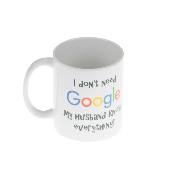 Image of Mug - 'I don’t need google…my husband knows everything!'