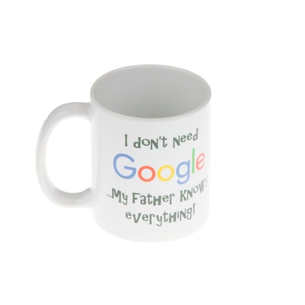 Image of Mug - 'I don’t need google…my father knows everything!'