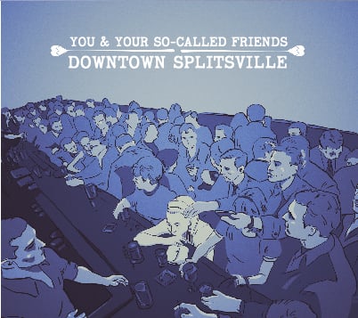 Image of You & Your So-Called Friends :: DOWNTOWN SPLITSVILLE