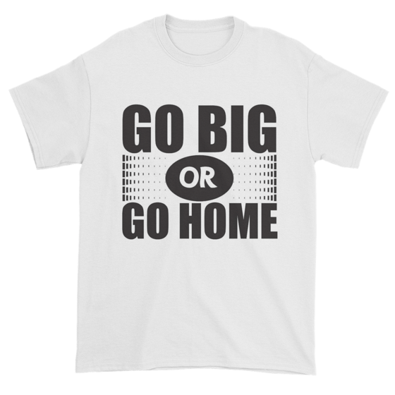 Image of GO Big or Go Home T-Shirt (white)