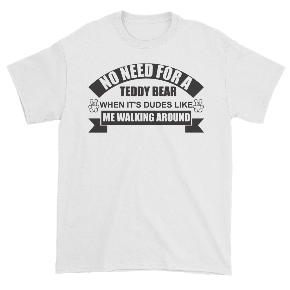 Image of No need for a Teddy Bear when its Dudes like me Around T-Shirt