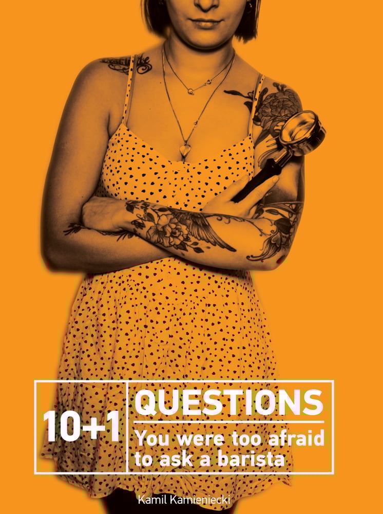 Image of 10 plus 1 Questions ( you were too afraid to ask a barista )