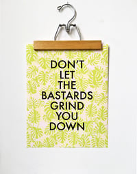 Image 4 of Don't Let the Bastards Grind You Down-11 x 14 print