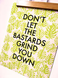 Image 2 of Don't Let the Bastards Grind You Down-11 x 14 print