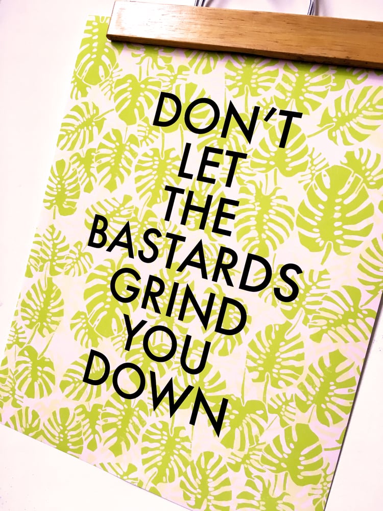 Don't Let the Bastards Grind You Down11 x 14 print / MBMB