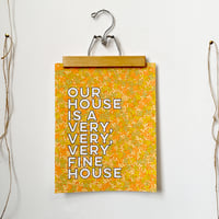 Image 1 of Our house is a very, very, very fine house-11 x 14 print