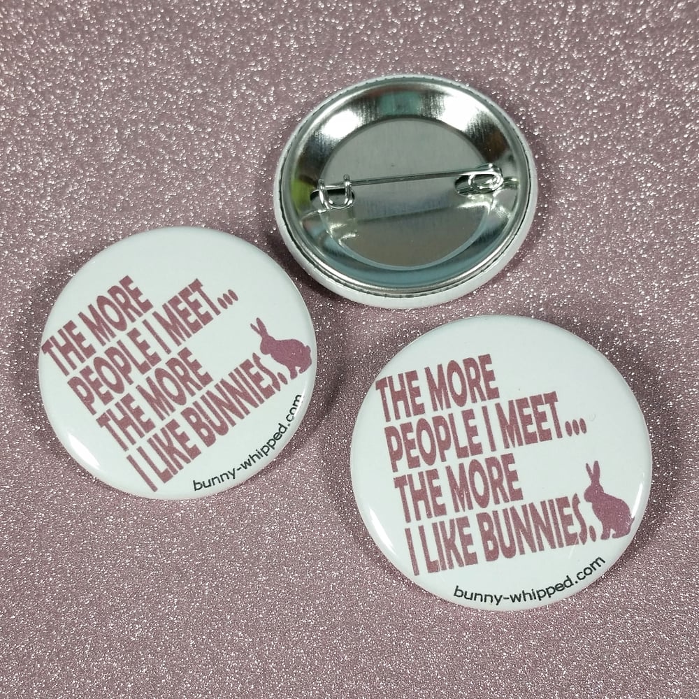 Image of 1.5" Button - The More People I Meet The More I Like Bunnies