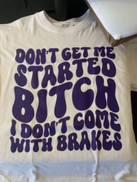 Don’t Get Me Started Bitch 