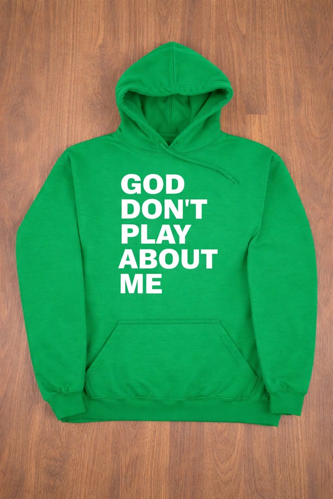 GOD DON’T PLAY ABOUT ME HOODED SWEATSHIRT