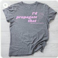 “I’d Propagate That” t-shirt