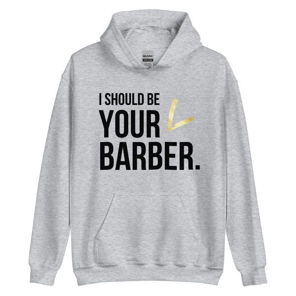 Image of *NEW HOODIE* Gray "I Should Be Your Barber" Hoodie