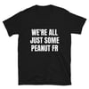 WE'RE ALL JUST SOME PEANUT FR (T-Shirt)