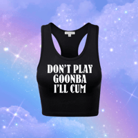 don’t play goonba i’ll cum racerback croptanks