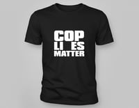 Image 3 of Cop Lies Matter (Shirt)