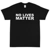 No Lives Matter - Unisex T-Shirt