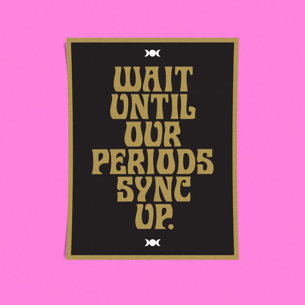 Image of "WAIT UNTIL OUR PERIODS SYNC UP" MINI-PRINT.