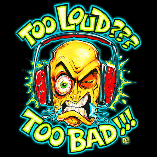 Image of TOO LOUD? TOO BAD!