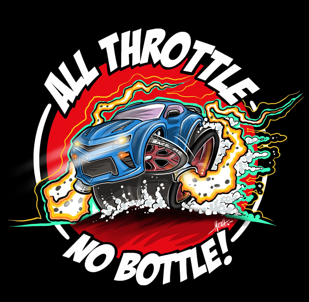 Image of All Throttle No Bottle!!!