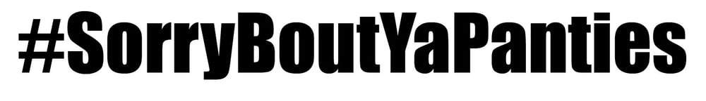 Image of #SorryBoutYaPanites