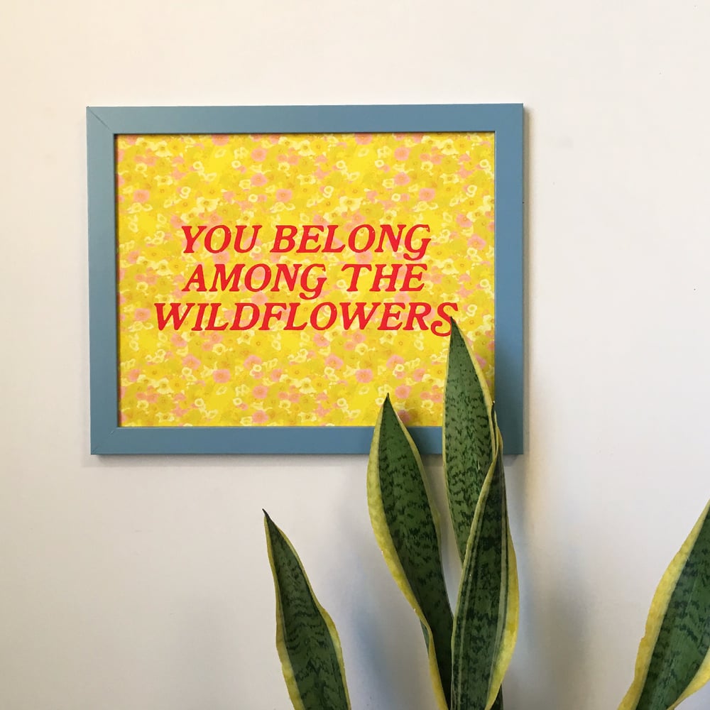 You Belong Among the Wildflowers- 11 x 14 print