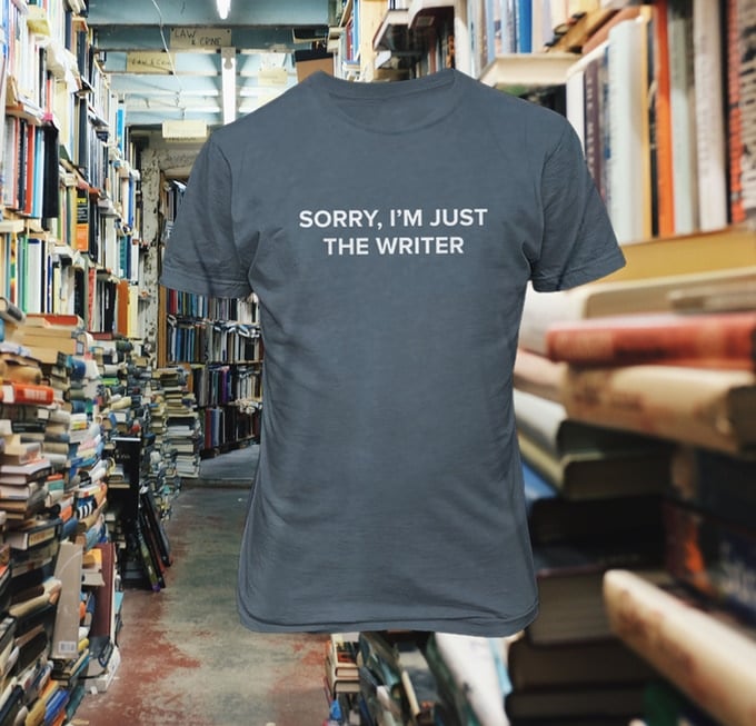 Image of Sorry, I'm Just the Writer t-shirt