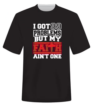Image of 99 Problems But Faith Ain't One (Unisex & Ladies Sizes)