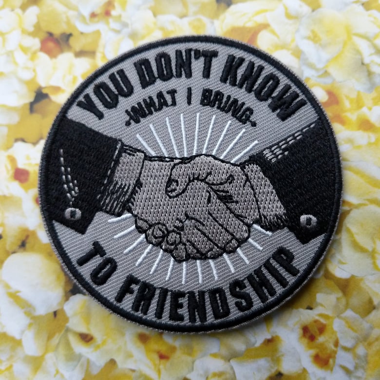 Image of You Don't Know What I Bring To Friendship Patch!