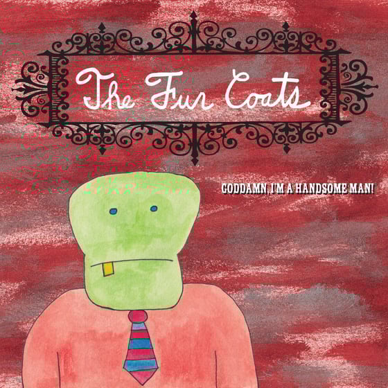 Image of The Fur Coats "Goddamn, I'm a Handsome Man!" 7"