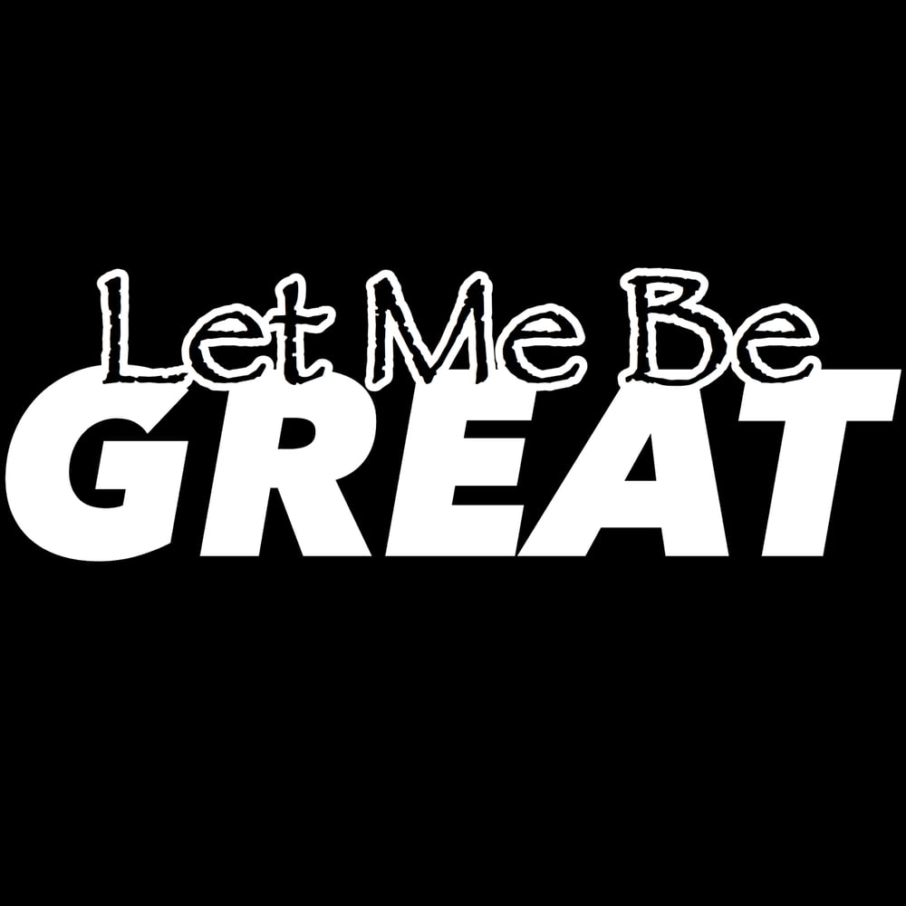 Let Me Be Great T-shirt