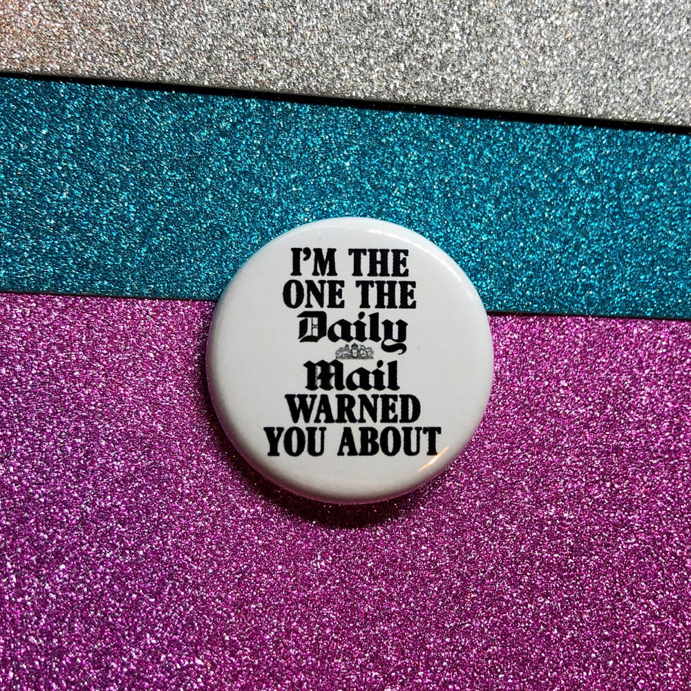 Image of I’m The One The Daily Mail Warned You About Button Badge
