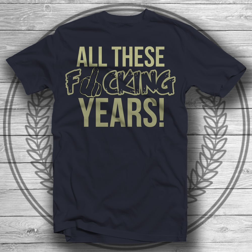 Image of 'All These F*cking Years' Tee