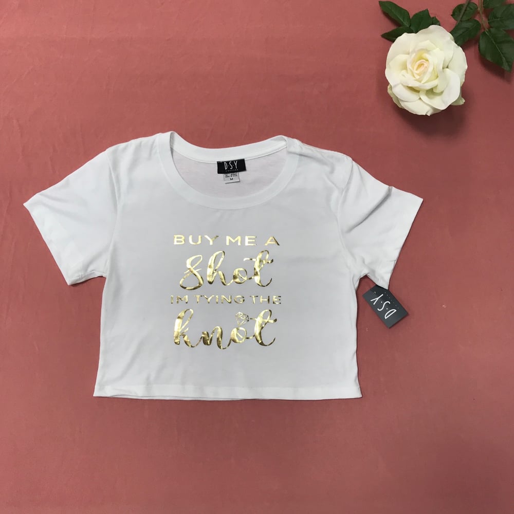 Image of Wholesale - One Dozen - BUY ME A SHOT I'M TYING THE KNOT - Cropped Tee - PRINT