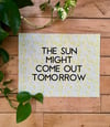 The Sun Might Come Out Tomorrow-11 x 14 print