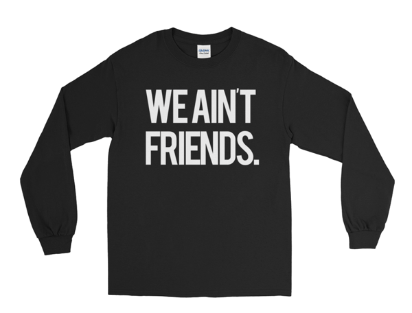 Image of We Ain't Friends (Black Longsleeve)