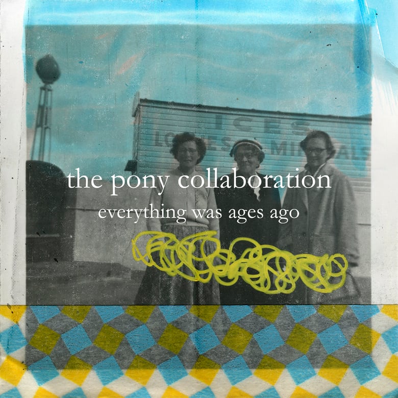 Image of The Pony Collaboration - Everything Was Ages Ago