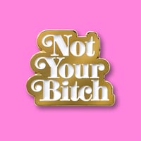 Image 1 of “NOT YOUR BITCH” ENAMEL PIN.