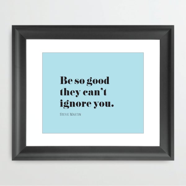 Image of Be So Good they can't Ignore You