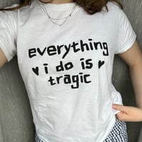 Image 1 of everything i do is tragic shirt