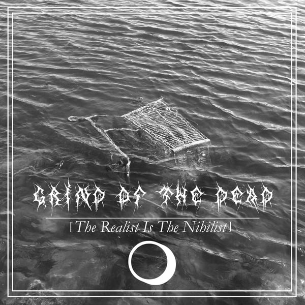 Image of GRIND OF THE DEAD - THE REALIST IS THE NIHILIST 7" [PRE-ORDER]